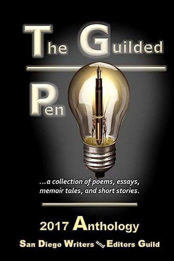 The Guilded Pen - 2017: Collection Of Poetry, Essays, Memoir Tales, And Short Stories-..