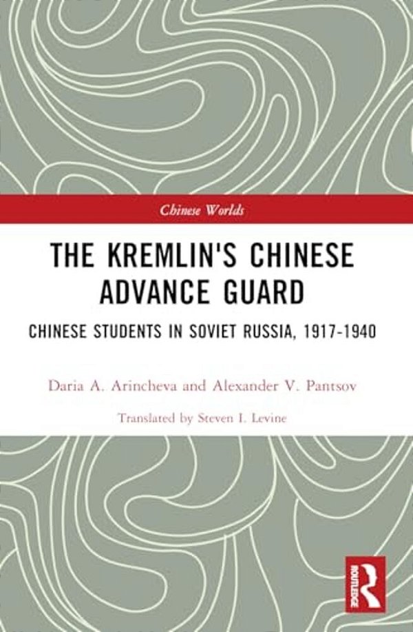 The Kremlin's Chinese Advance Guard: Chinese Students In Soviet Russia, 1917-1940-..