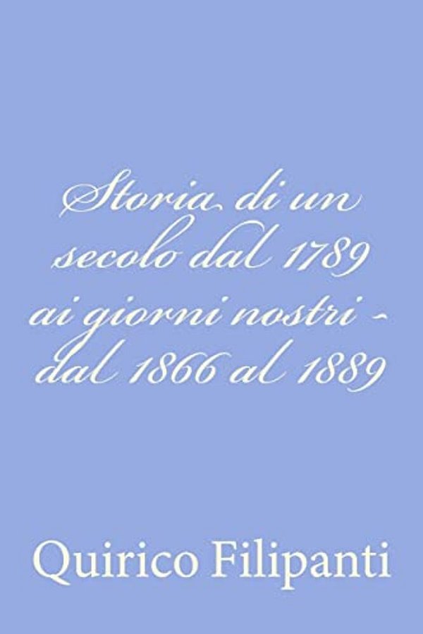 Storia Di Un Secolo Dal 1789 Ai Giorni Nostri - Dal 1866 Al 1889-..