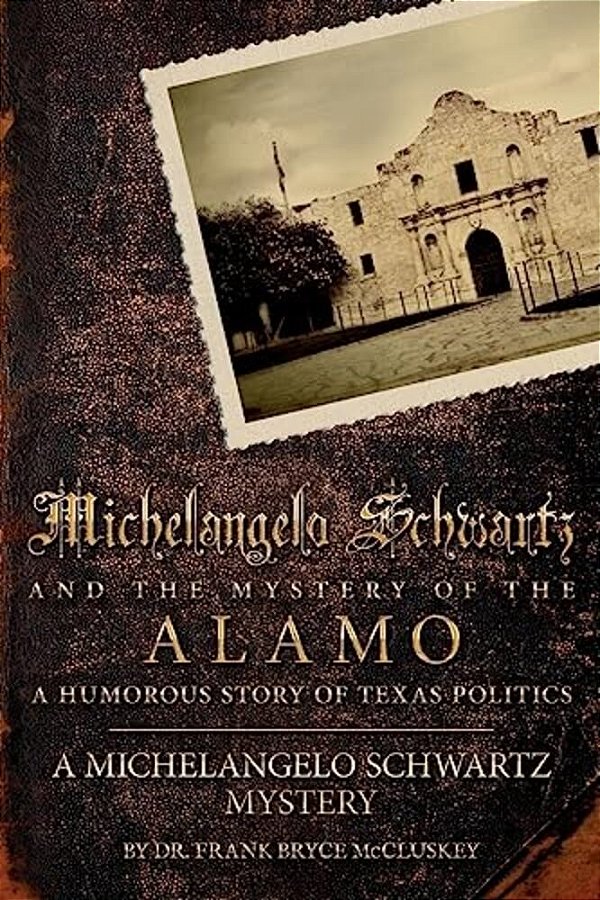 Michelangelo Schwartz And The Mystery Of The Alamo: A Humorous Story Of Texas Politics-..