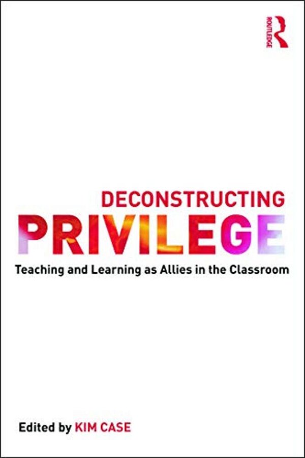 Deconstructing Privilege: Teaching And Learning As Allies In The Classroom-..