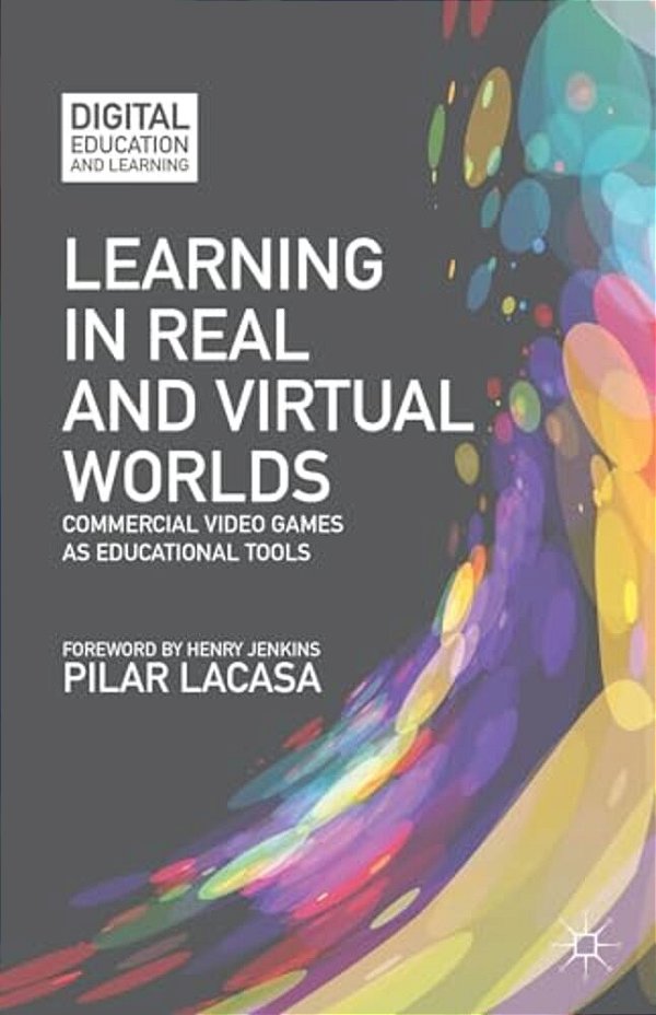 Learning In Real And Virtual Worlds: Commercial Video Games As Educational Tools-..