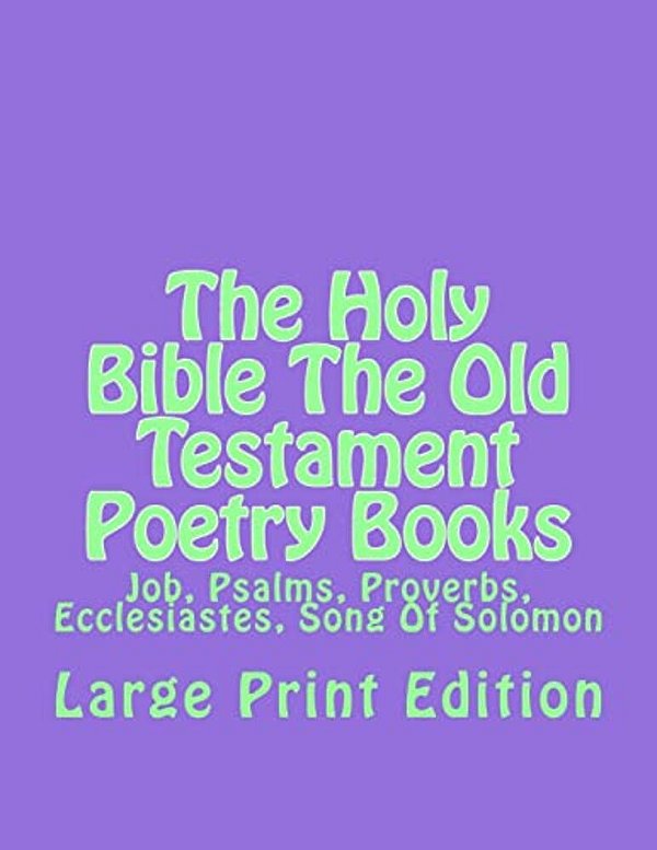 The Holy Bible The Old Testament Poetry Books: Job, Psalms, Proverbs, Ecclesiastes, Song Of Solomon-..