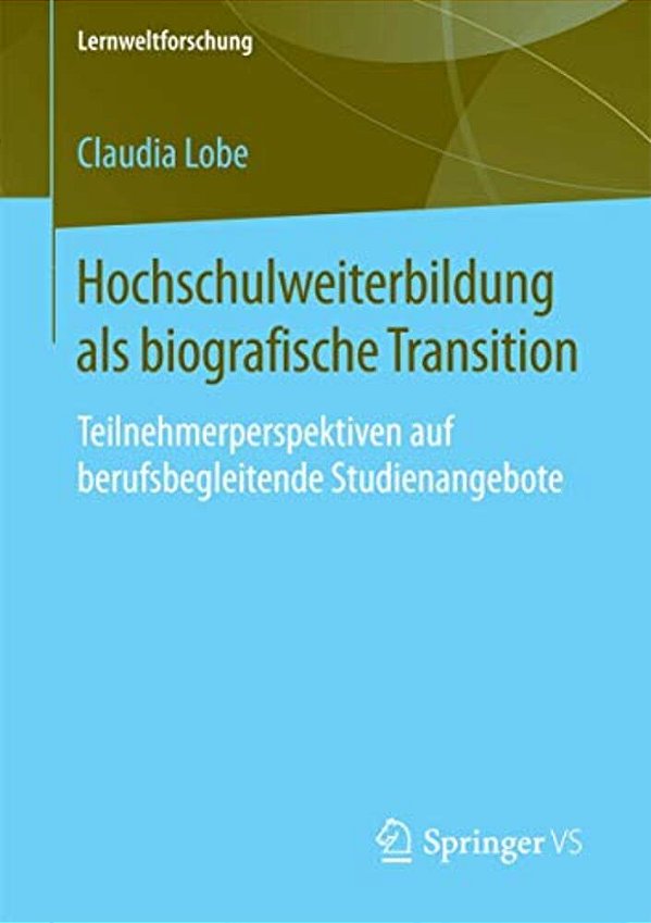 Hochschulweiterbildung Als Biografische Transition: Teilnehmerperspektiven Auf Berufsbegleitende Studienangebote-..