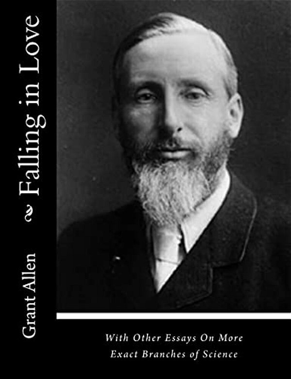 Falling In Love: With Other Essays On More Exact Branches Of Science-..
