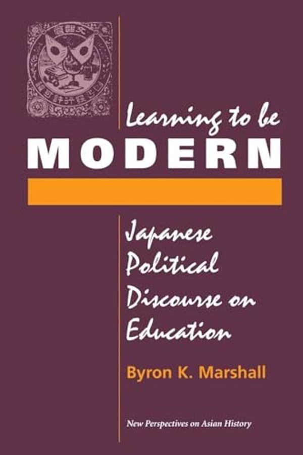 Learning To Be Modern: Japanese Political Discourse On Education-..