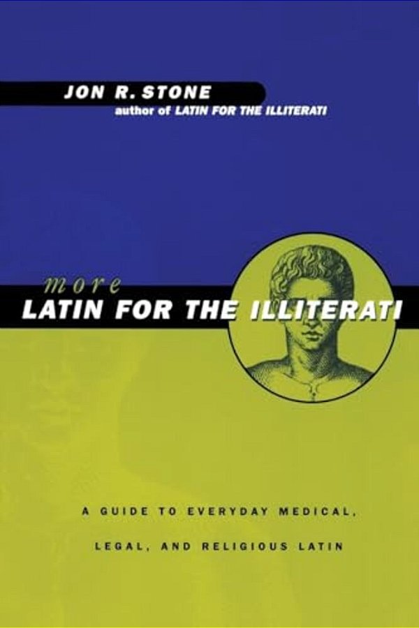 More Latin For The Illiterati: A Guide To Medical, Legal And Religious Latin-..