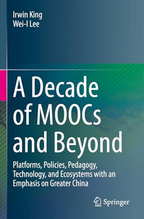 A Decade Of Moocs And Beyond: Platforms, Policies, Pedagogy, Technology, And Ecosystems With An Emphasis On Greater China-..