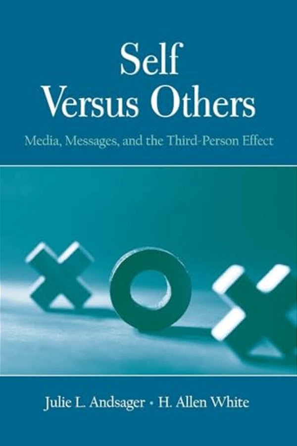 Self Versus Others: Media, Messages, And The Third-Person Effect-..