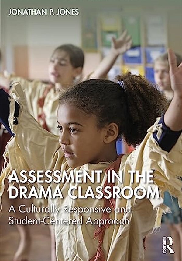 Assessment In The Drama Classroom: A Culturally Responsive And Student-Centered Approach-..