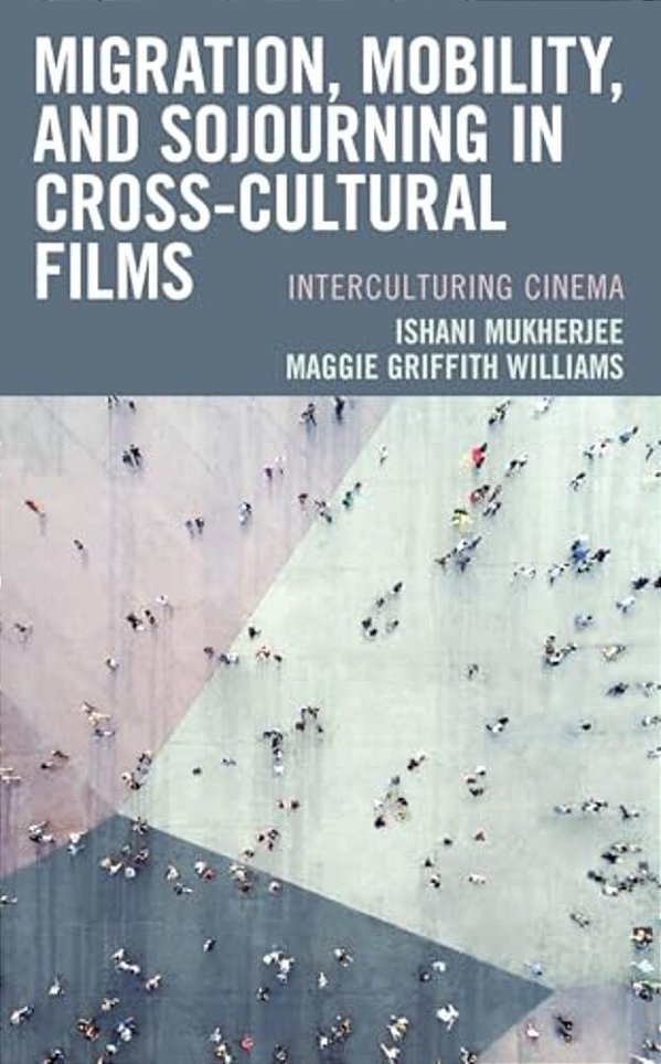 Migration, Mobility, And Sojourning In Cross-Cultural Films: Interculturing Cinema-..