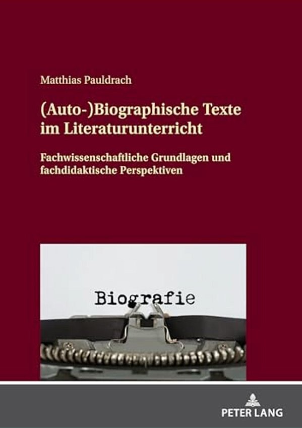 (Auto-)biographische Texte Im Literaturunterricht: Fachwissenschaftliche Grundlagen Und Fachdidaktische Perspektiven-..