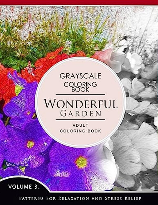 Wonderful Garden Volume 3: Flower Grayscale Coloring Books For Adults Relaxation (Adult Coloring Books Series, Grayscale Fantasy Coloring Books)-..