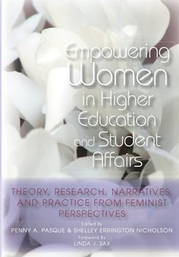 Empowering Women In Higher Education And Student Affairs: Theory, Research, Narratives, And Practice From Feminist Perspectives-..