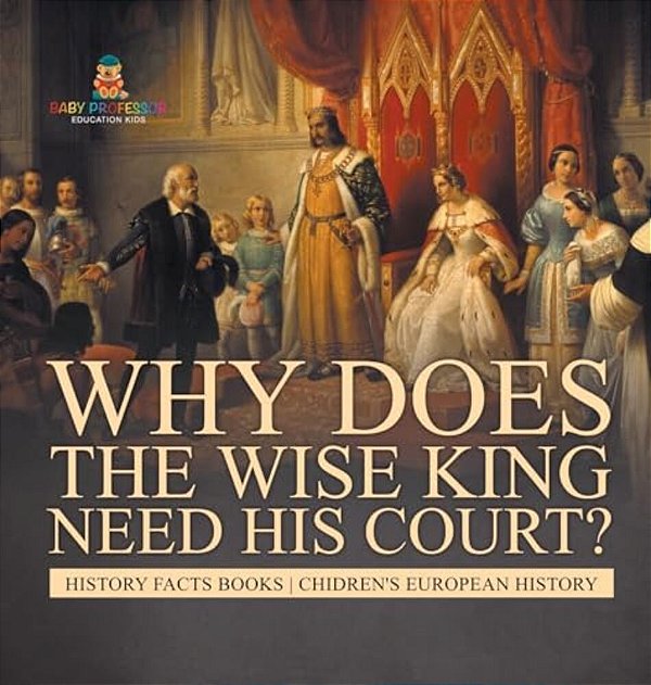 Why Does The Wise King Need His Court? History Facts Books Chidren's European History-..