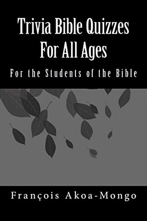 Trivia Bible Quizzes For All Ages: For The Students Of The Bible-..