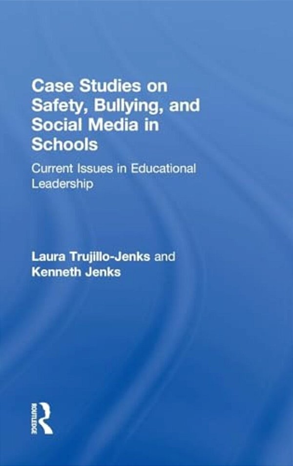 Case Studies On Safety, Bullying, And Social Media In Schools: Current Issues In Educational Leadership-..