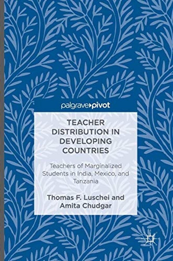 Teacher Distribution In Developing Countries: Teachers Of Marginalized Students In India, Mexico, And Tanzania-..