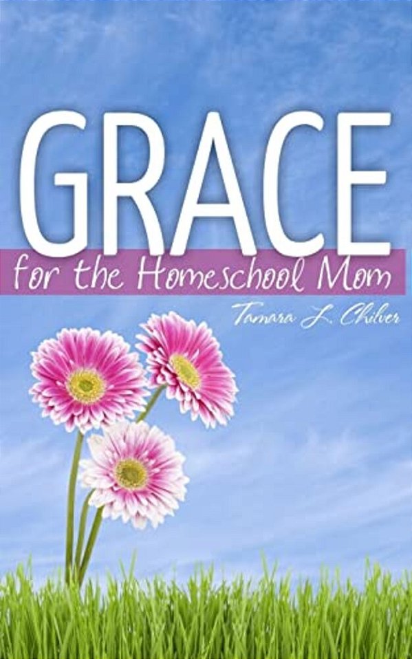 Grace For The Homeschool Mom-..