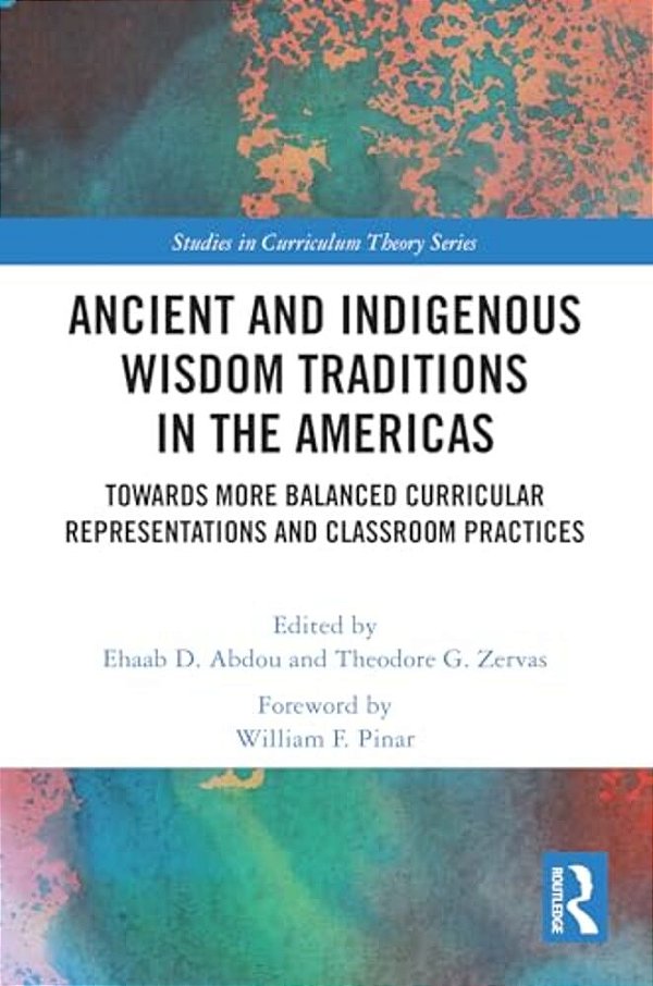 Ancient And Indigenous Wisdom Traditions In The Americas: Towards More Balanced And Inclusive Curricular Representations And Classroom Practices-..