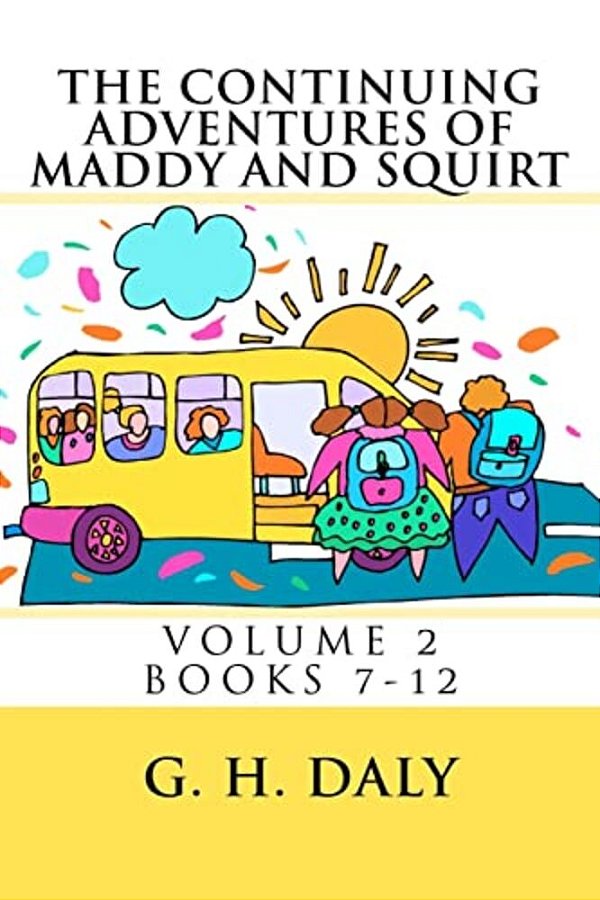 The Continuing Adventures Of Maddy And Squirt: Volume 2 Books 7-12-..