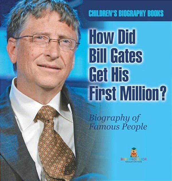 How Did Bill Gates Get His First Million? Biography Of Famous People Children's Biography Books-..