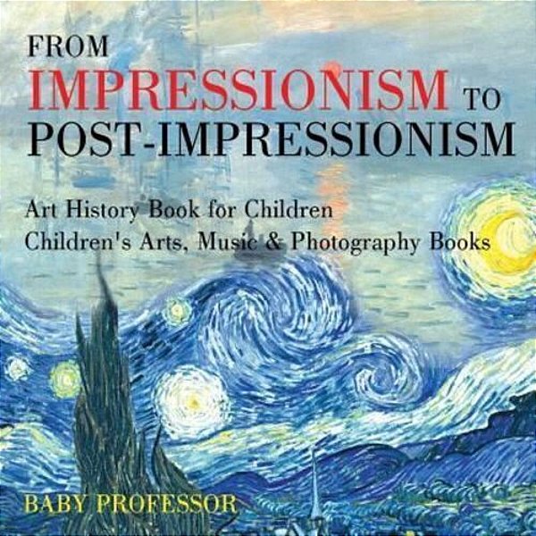From Impressionism To Post-Impressionism - Art History Book For Children Children's Arts, Music & Photography Books-..