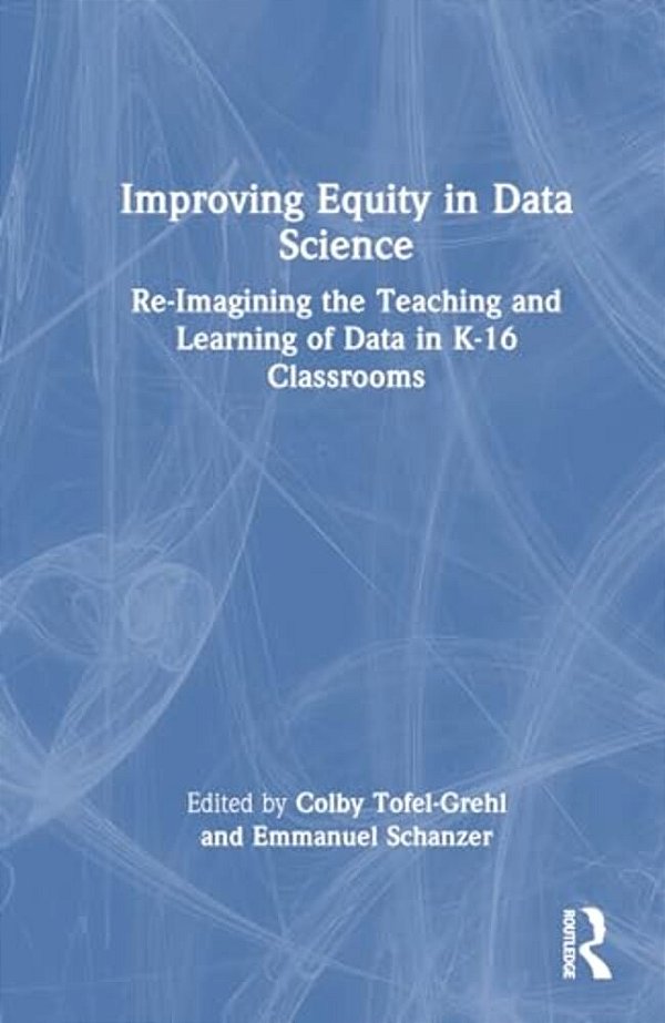 Improving Equity In Data Science: Re-Imagining The Teaching And Learning Of Data In K-16 Classrooms-..