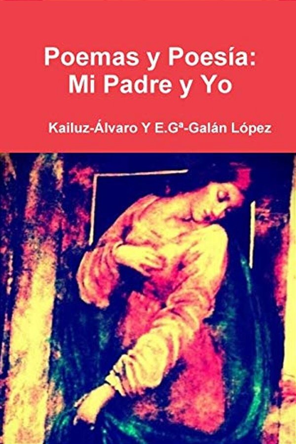 Poemas Y Poesia: Mi Padre Y Yo: Kailuz-Alvaro-..