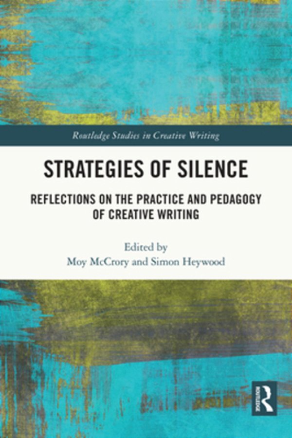 Strategies Of Silence: Reflections On The Practice And Pedagogy Of Creative Writing-..