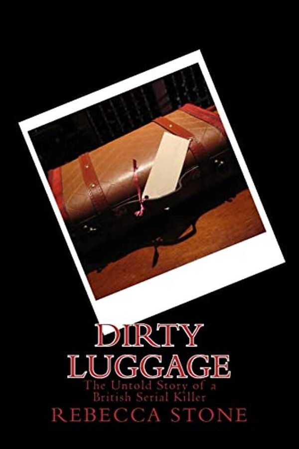 Dirty Luggage: The Untold Story Of A British Serial Killer-..