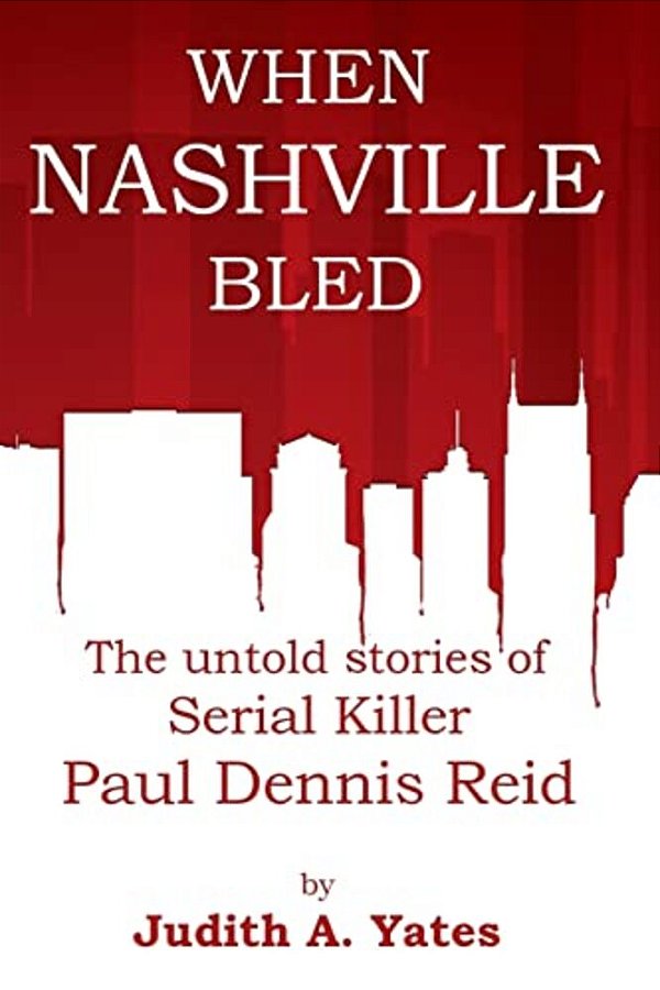 When Nashville Bled: The Untold Stories Of Serial Killer Paul Dennis Reid-..