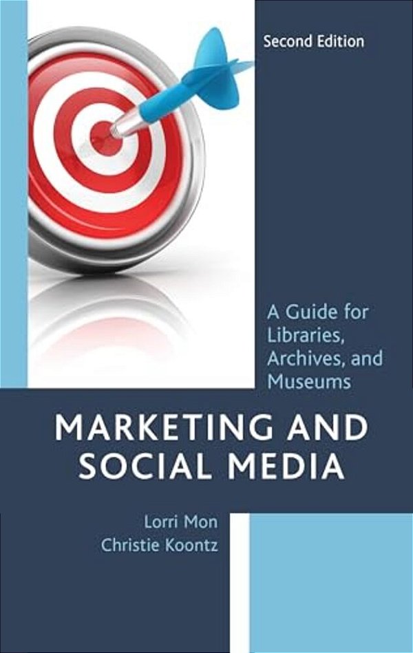 Marketing And Social Media: A Guide For Libraries, Archives, And Museums-..