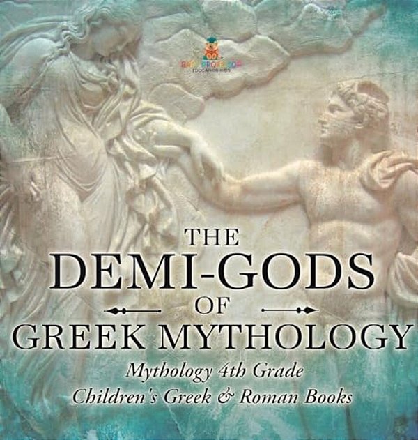 The Demi-Gods Of Greek Mythology - Mythology 4Th Grade Children's Greek & Roman Books-..