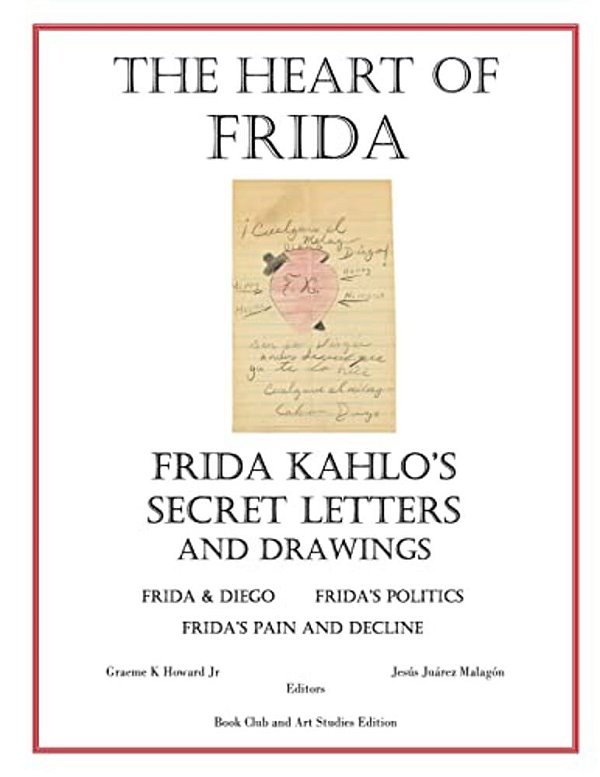 The Heart Of Frida: Frida Kahlo's Secret Letters And Drawings-..