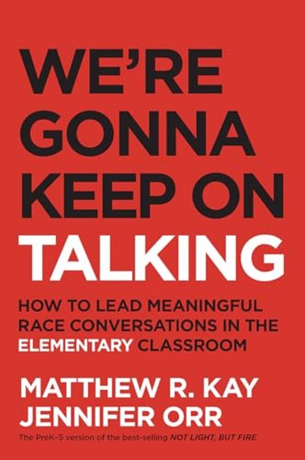 We'Re Gonna Keep On Talking: How To Lead Meaningful Race Conversations In The Elementary Classroom-..