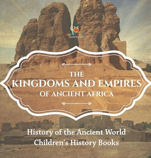 The Kingdoms And Empires Of Ancient Africa - History Of The Ancient World Children's History Books-..