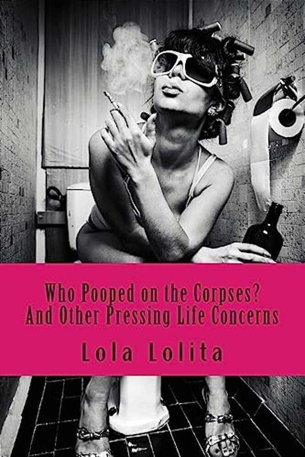 Who Pooped On The Corpses?: And Other Pressing Life Concerns-..