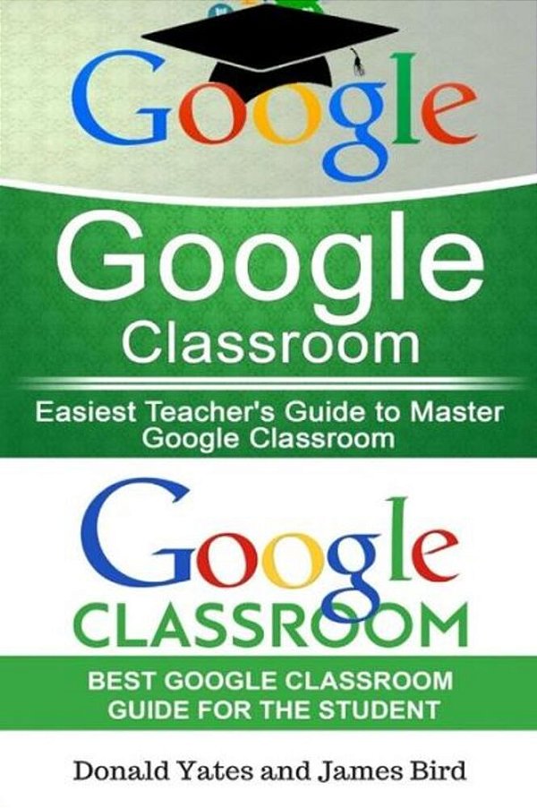 Google Classroom: Easiest Teacher's And Student's Guide To Master Google Classroom-..
