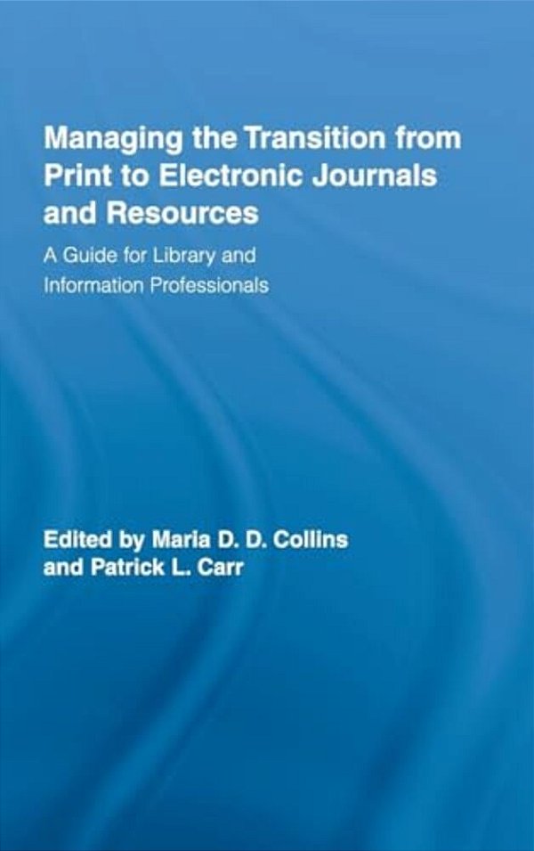 Managing The Transition From Print To Electronic Journals And Resources: A Guide For Library And Information Professionals-..