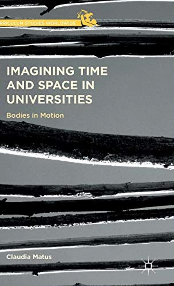 Imagining Time And Space In Universities: Bodies In Motion-..