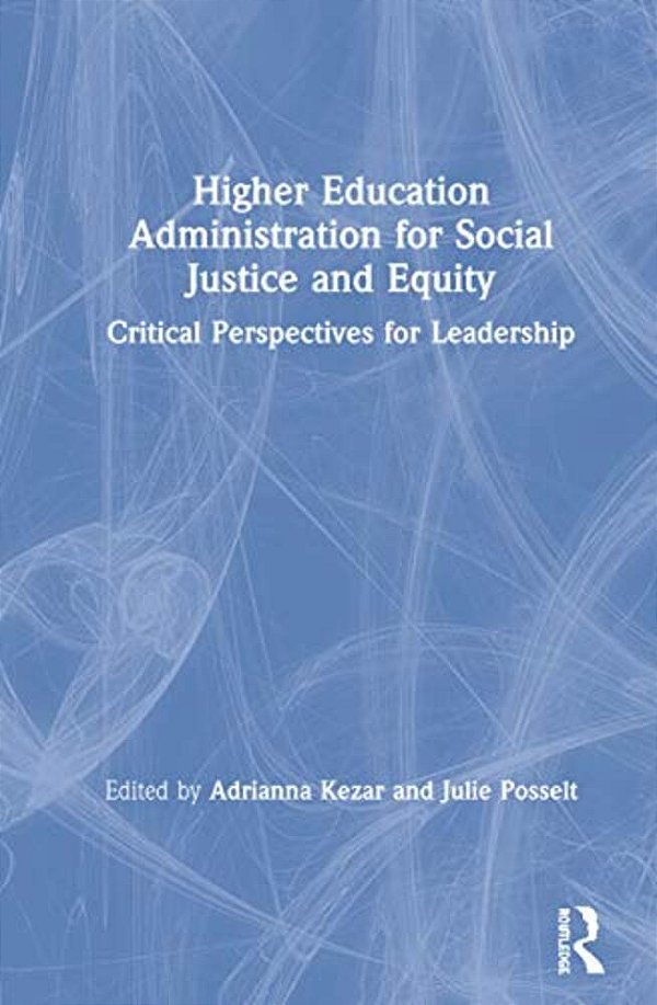 Higher Education Administration For Social Justice And Equity: Critical Perspectives For Leadership-..