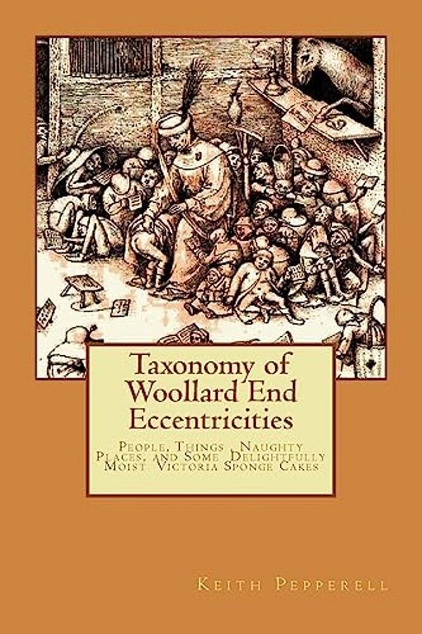 Taxonomy Of Woollard End Eccentricities: People, Things, Places And Delightfully Moist Victoria Sponge Cakes-..