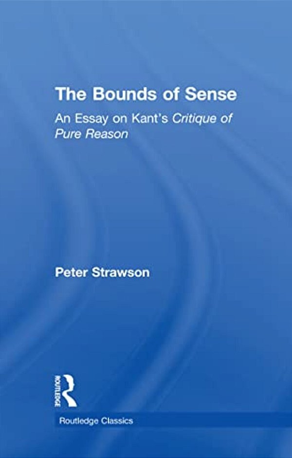 The Bounds Of Sense: An Essay On Kant's Critique Of Pure Reason-..