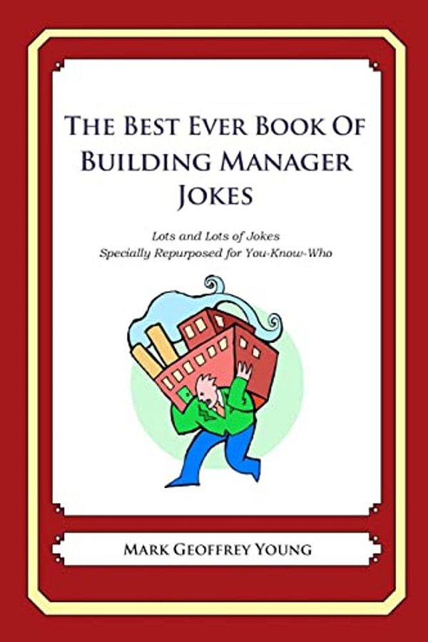 The Best Ever Book Of Building Manager Jokes: Lots And Lots Of Jokes Specially Repurposed For You-Know-who-..