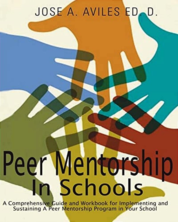 Peer Mentorship In Schools: A Comprehensive Guide And Workbook For Implementing And Sustaining A Peer Mentorship Program In Your School-..