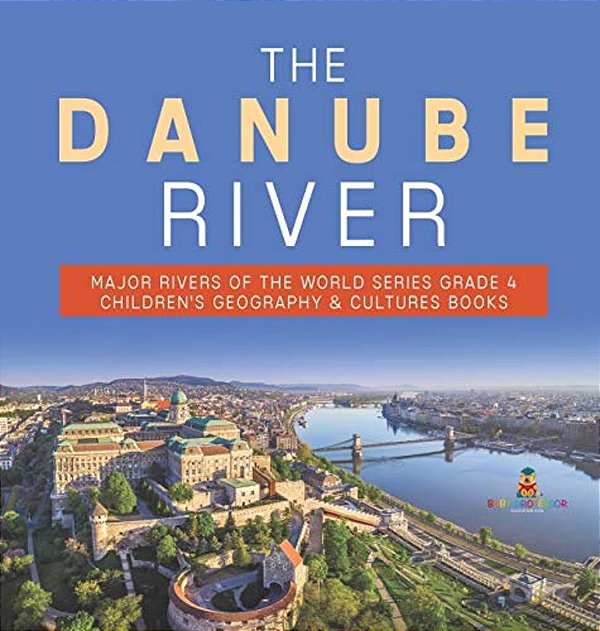 The Danube River Major Rivers Of The World Series Grade 4 Children's Geography & Cultures Books-..