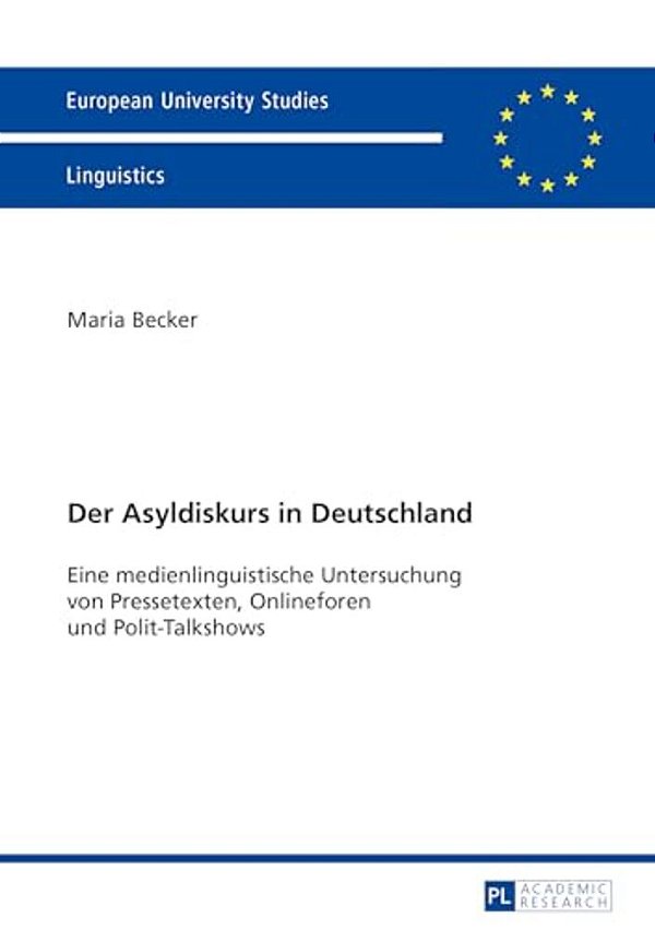 Der Asyldiskurs In Deutschland: Eine Medienlinguistische Untersuchung Von Pressetexten, Onlineforen Und Polit-Talkshows-..