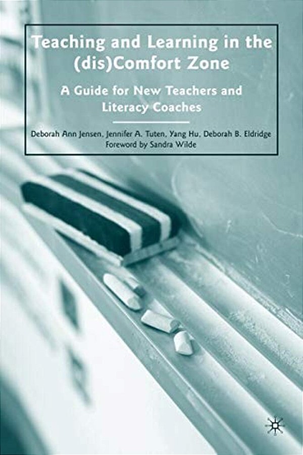 Teaching And Learning In The (Dis)comfort Zone: A Guide For New Teachers And Literacy Coaches-..