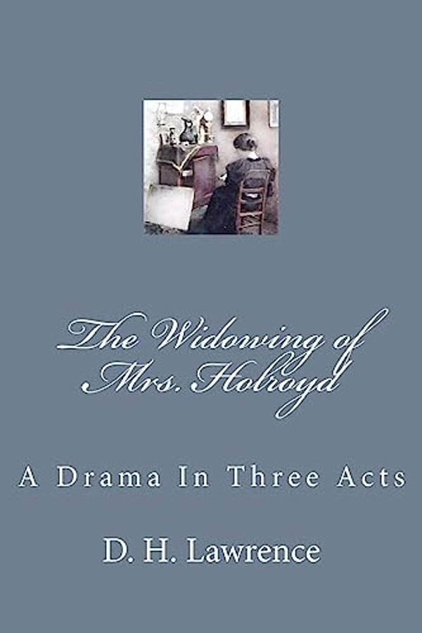 The Widowing Of Mrs. Holroyd: A Drama In Three Acts-..